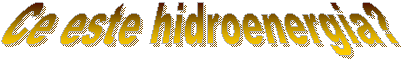 Ce este hidroenergia? 